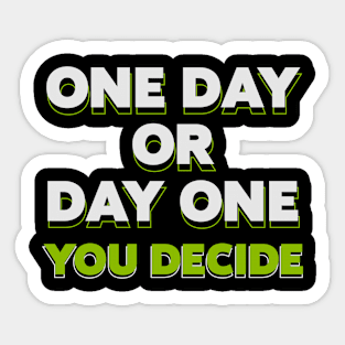 One Day or Day One. You Decide Sticker